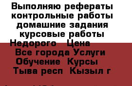 Выполняю рефераты, контрольные работы, домашние задания, курсовые работы. Недорого › Цена ­ 500 - Все города Услуги » Обучение. Курсы   . Тыва респ.,Кызыл г.